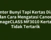Printer Bunyi Tapi Kertas Diam dan Cara Mengatasi Canon imageCLASS MF3010 Kertas Tidak Tertarik
