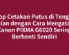Stop Cetakan Putus di Tengah Jalan dengan Cara Mengatasi Canon PIXMA G6020 Sering Berhenti Sendiri